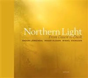 Northern light : From dawn to dusk; Roger Olsson, Mikael Svensson, Anders Järkendal; 2012