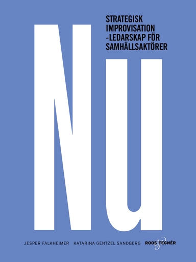 NU : strategisk improvisation - Ledarskap för samhällsaktörer; Jesper Falkheimer, Katarina Gentzel Sandberg; 2019