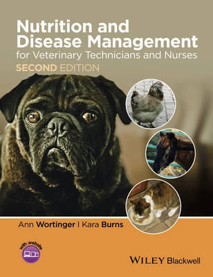 Nutrition and Disease Management for Veterinary Technicians and Nurses, 2nd; Ann Wortinger, Kara Burns; 2015