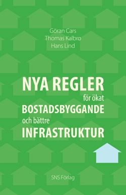 Nya regler för ökat bostadsbyggande och bättre infrastruktur; Göran Cars, Thomas Kalbro, Hans Lind; 2013