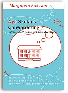 Nya Skolans självvärdering - att förstå och genomföra lokal utvärdering. Idé och kunskapsbank för ledning och personal inom gymnasieskola, grundskola och förskola.; Margareta Eriksson; 2015