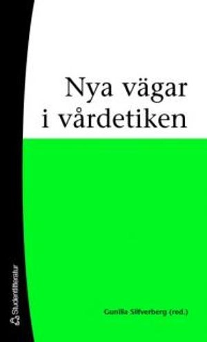 Nya vägar i vårdetiken; Gunilla Silfverberg, Merete Mazzarella, Mats J Hansson, Kersti M Gedda, Göran Lantz, Karin Bengtsson, Lars Andersson; 2006