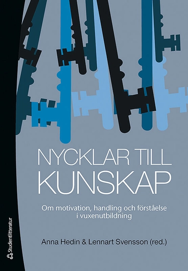 Nycklar till kunskap : om motivation, handling och förståelse i vuxenutbildning; Anna Hedin & Lennart Svensson (red.); 2011