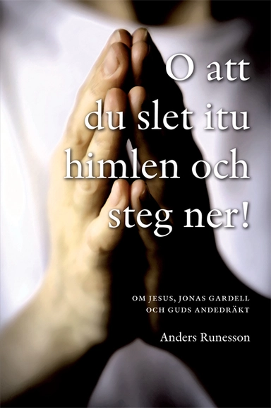 O att du slet itu himlen och steg ner! : om Jesus, Jonas Gardell och Guds andedräkt; Anders Runesson; 2011