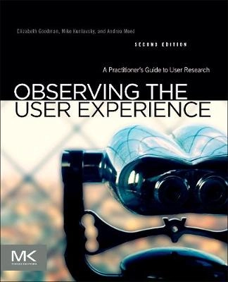 Observing the user experience : a practitioner's guide to user research; Elizabeth Goodman; 2012