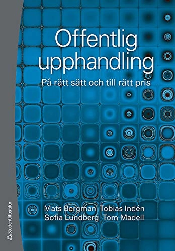 Offentlig upphandling - På rätt sätt och till rätt pris; Mats Bergman, Tobias Indén, Sofia Lundberg, Tom Madell; 2011