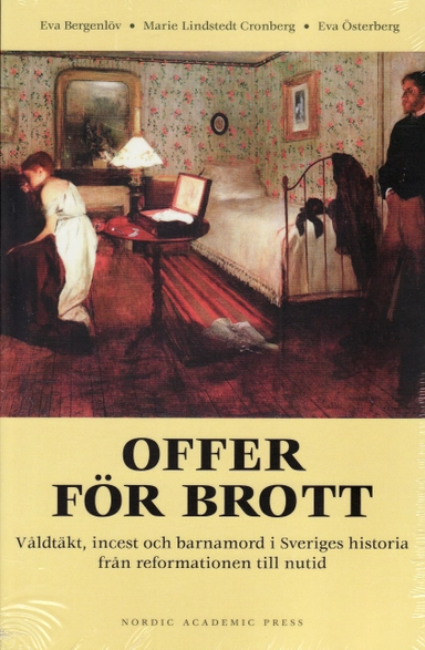 Offer för brott : våldtäkt, incest och barnamord i Sveriges historia från reformationen till nutid; Eva Bergenlöv, Eva Österberg, Marie Lindstedt Cronberg; 2009