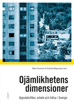 Ojämlikhetens dimensioner : uppväxtvillkor, familj, arbete och hälsa i samtida Sverige; Marie Evertsson, Charlotta Magnusson; 2014