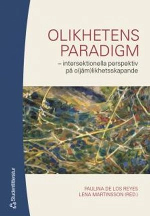 Olikhetens paradigm : intersektionella perspektiv på o(jäm)likhetsskapande; Lena Martinsson, Riikka Norrbacka Landsberg, Eddy Nehls, Irene Molina, Susanne Lindström, Eva Reimers, Paulina de los Reyes; 2005