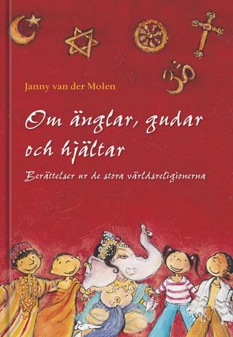 Om änglar, gudar och hjältar : berättelser ur de stora världsreligionerna; Janny van der Molen; 2009