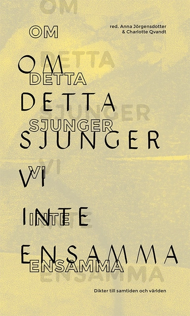 Om detta sjunger vi inte ensamma : Dikter till samtiden och världen; Sara Abdollahi, Seluah Alsaati, Johannes Anyuru, Arazo Arif, Helena Boberg, Karin Brygger, Kjell Espmark, Athena Farrokhzad, Hanna Hallgren, Bob Hansson, Åsa Maria Kraft, Maria Kuchen, Anna Liv Lidström, Jörgen Lind, Kristian Lundberg, Jasim Mohamed, Iman Mohammed; 2016