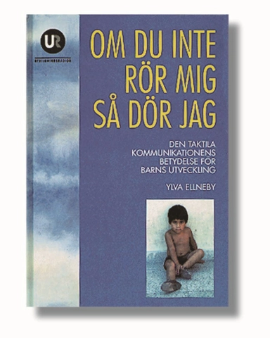 Om du inte rör mig så dör jag : den taktila kommunikationens betydelse för barns utveckling; Ylva Ellneby; 1994