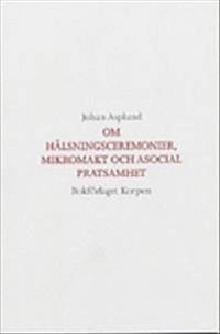 Om hälsningsceremonier, mikromakt och asocial pratsamhet; Johan Asplund ; 1987