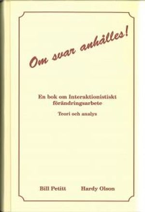 Om svar anhålles! : en bok om interaktionistiskt förändringsarbete : teori och analys; William George Petitt, Hardy Olson; 1992