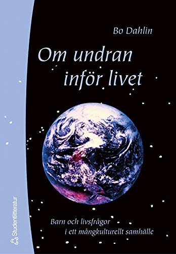 Om undran inför livet - Barn och livsfrågor i ett mångkulturellt samhälle; Bo Dahlin; 2004