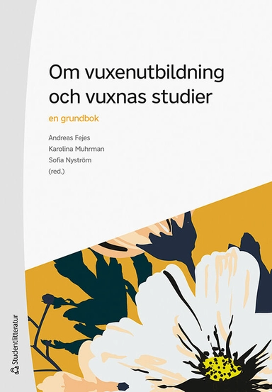 Om vuxenutbildning och vuxnas studier : en grundbok; Andreas Fejes, Karolina Muhrman, Sofia Nyström, Madeleine Abrandt-Dahlgren, Song-ee Ahn, Robert Aman, Per Andersson, Maria Arriaza Hult, Eleonor Bredlöv Eknor, Helena Colliander, Jonas Forsmark, Anders Hallqvist, Diana Holmqvist, Ronny Högberg, Tobias Karlsson, Johanna Köpsén, Staffan Larsson, Louise Malmström, Filippa Millenberg, Johanna Mufic, Åsa Mårtensson, Henrik Nordvall, Annika Pastuhov, Lina Rahm, Maria Terning, Helena Tsagalidis, Sofia Österborg Wiklund; 2020