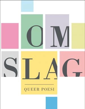 Omslag : queer poesi; Athena Farrokzhad, Linn Hansén, Jonas Brun, Mara Lee, Jenny Tunedal, Hanna Hallgren, Kristoffer Folkhammar, Tova Gerge, Leif Holmstrand, Johan Jönson, Sofia Klittmark, Emmanuel Nyberg, Sofia Pulls, Matilda Roos, Kajsa Sundin; 2010