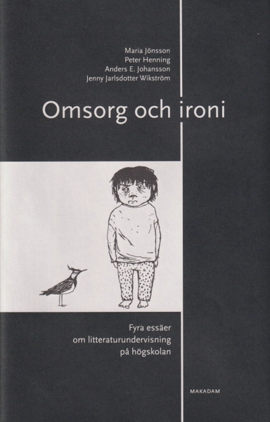 Omsorg och ironi : fyra essäer om litteraturundervisning på högskolan; Maria Jönsson, Peter Henning, Jenny Jarlsdotter Wikström, Anders E. Johansson; 2024