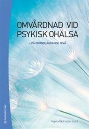 Omvårdnad vid psykisk ohälsa : på grundläggande nivå; Ingela Skärsäter; 2014