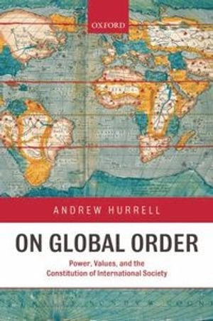 On global order : power, values, and the constitution of international society; Andrew Hurrell; 2007