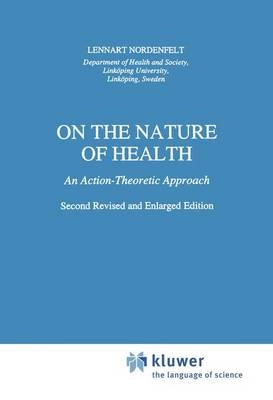 On the nature of health : an action-theoretic approach; Lennart Nordenfelt; 1995