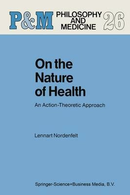 On the nature of health : an action-theoretic approach; Lennart Nordenfelt; 1987