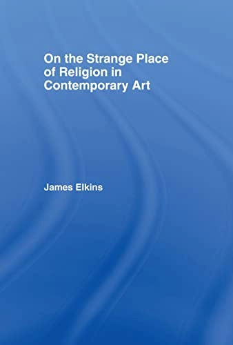 On the strange place of religion in contemporary art; James Elkins; 2004