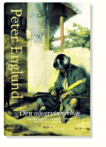 Oövervinnerlige : om den svenska stormaktstiden och en man i dess mitt; Peter Englund; 2000