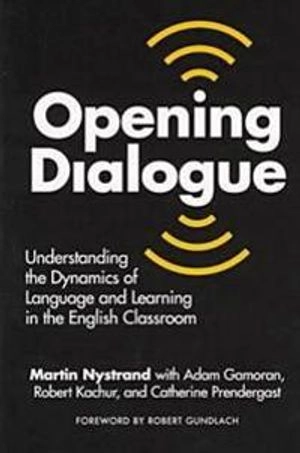 Opening Dialogue: Understanding the Dynamics of Language and Learning in the English Classroom; Anders Nystrand; 1997