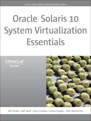 Oracle Solaris 10 System Virtualization Essentials; Jeff Victor, Jeff Savit, Gary Combs, Simon Hayler, Bob Netherton; 2010