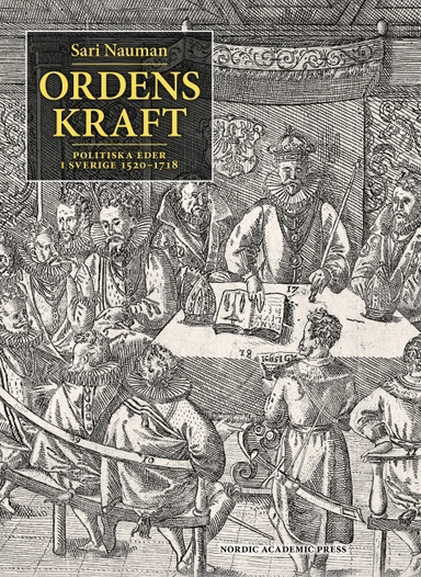 Ordens kraft : politiska eder i Sverige 1520-1718; Sari Nauman; 2017