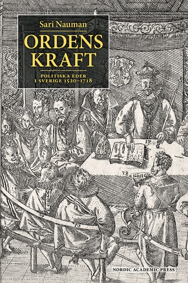 Ordens kraft : politiska eder i Sverige 1520-1718; Sari Nauman; 2017