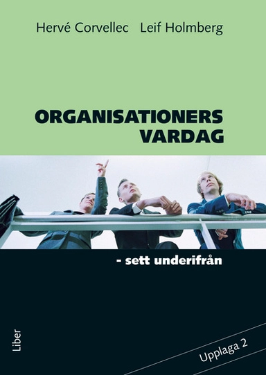 Organisationers vardag : sett underifrån; Hervé Corvellec, Leif Holmberg; 2010