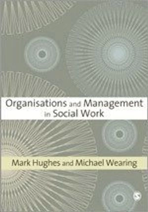 Organisations and Management in Social Work; Hughes Mark, Wearing Michael; 2007