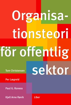 Organisationsteori för offentlig sektor; Paul G. Roness, Tom Christensen, Per Lægreid, Kjell Arne Røvik; 2005