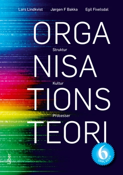 Organisationsteori : struktur, kultur, processer; Lars Lindkvist, Jörgen Frode Bakka, Egil Fivelsdal; 2014