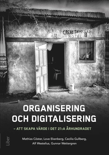 Organisering och digitalisering : att skapa värde i det 21:a århundradet; Mathias Cöster, Love Ekenberg, Cecilia Gullberg, Alf Westelius, Gunnar Wettergren; 2017