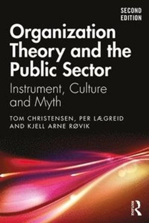 Organization Theory and the Public Sector; Tom Christensen, Per Lgreid, Kjell Arne Rvik; 2020