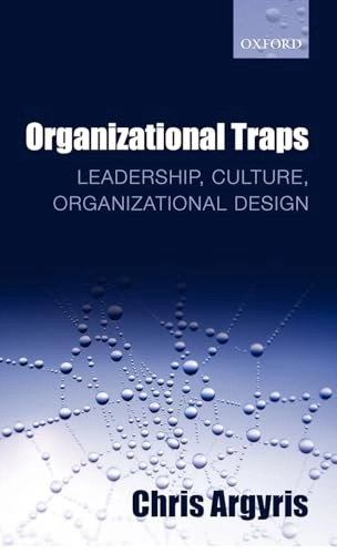 Organizational traps : leadership, culture, organizational design; Chris Argyris; 2010