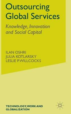 Outsourcing global services : knowledge, innovation and social capital; Ilan. Oshri, Julia. Kotlarsky, Leslie. Willcocks; 2008