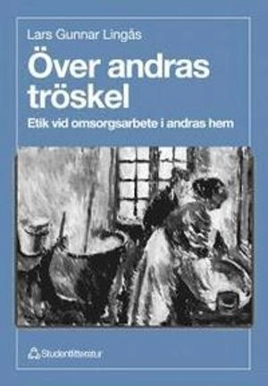 Över andras tröskel - Etik vid omsorgsarbete i andras hem; Lars Gunnar Lingås; 1998