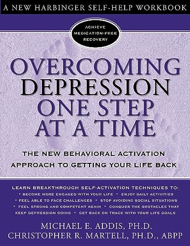 Overcoming depression one step at a time : the new behavioral activation approach to getting your life back; Michael E. Addis; 2004