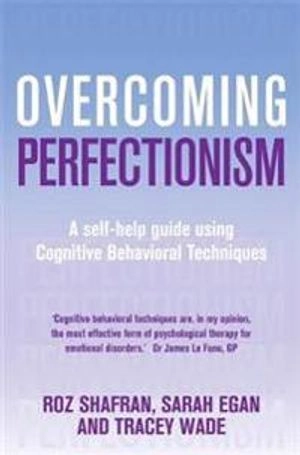 Overcoming perfectionism : a self-help guide using cognitive behavioral techniques; Roz Shafran; 2010