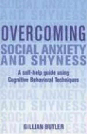 Overcoming Social Anxiety and Shyness: A Self-Help Guide Using Cognitive Behavioral Techniques; Gillian Butler; 2008