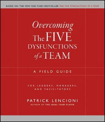 Overcoming the Five Dysfunctions of a Team: A Field Guide for Leaders, Mana; Patrick M. Lencioni; 2005