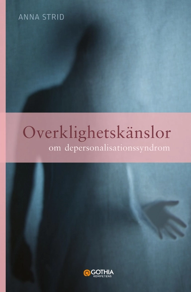 Overklighetskänslor : om depersonalisationssyndrom; Anna Strid; 2020