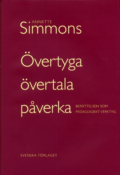 Övertyga, övertala, påverka - Berättelsen som pedagogiskt verktyg; Annette Simmons; 2001