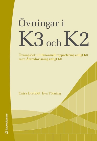 Övningar i K3 och K2 : övningsbok till Finansiell rapportering enligt K3 samt Årsredovisning enligt K2; Caisa Drefeldt, Eva Törning; 2017