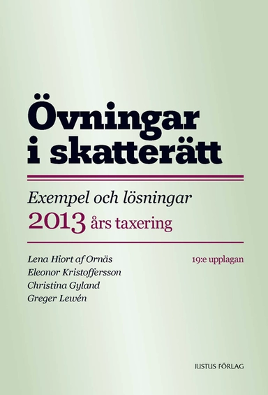 Övningar i skatterätt : exempel och lösningar 2013 års taxering; Lena Hiort af Ornäs, Eleonor Kristoffersson, Christina Gyland, Greger Lewén; 2012