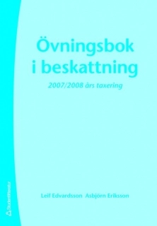 Övningsbok i beskattning : 2007/2008 års taxering; Leif Edvardsson, Asbjörn Eriksson; 2007